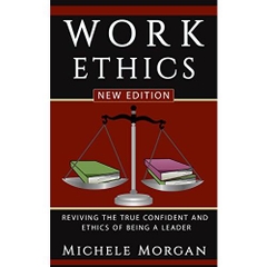 WORK ETHICS: Reviving the True Confidence and Ethics of Being A Leader (Work Ethics, Discipline, Responsibility) (Discpline, Time Management, Productivity, ... Personal Transformation, Relationship)