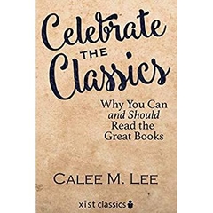 Celebrate the Classics: Why You Can and Should Read the Great Books (Xist Classics)