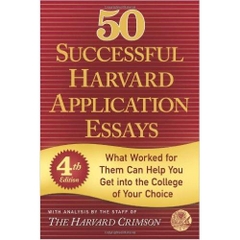 50 Successful Harvard Application Essays: What Worked for Them Can Help You Get into the College of Your Choice