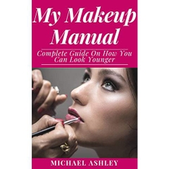 MY MAKEUP MANUAL: Complete Guide on how you can Look Younger