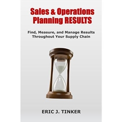 Sales & Operations Planning RESULTS: Find, Measure, and Manage Results Throughout Your Supply Chain