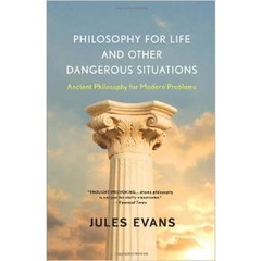 Philosophy for Life and Other Dangerous Situations: Ancient Philosophy for Modern Problems