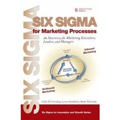 Six Sigma for Marketing Processes: An Overview for Marketing Executives, Leaders, and Managers