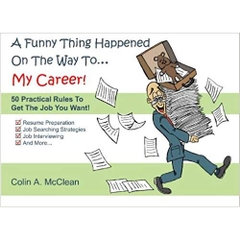 A Funny Thing Happened On The Way To... My Career!: 50 Practical Job Searching & Interviewing Rules