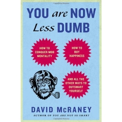 You Are Now Less Dumb: How to Conquer Mob Mentality, How to Buy Happiness, and All the Other Ways to Outsmart Yourself