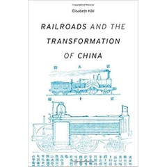 Railroads and the Transformation of China (Harvard Studies in Business History)