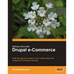 Selling Online with Drupal e-Commerce: Walk through the creation of an online store with Drupal's e-Commerce module
