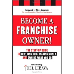 Become a Franchise Owner!: The Start-Up Guide to Lowering Risk, Making Money, and Owning What you Do