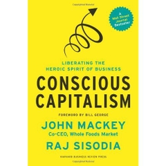 Conscious Capitalism: Liberating the Heroic Spirit of Business