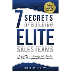 7 Secrets of Building Elite Sales Teams: Proven Ways to Increase Sales Results -- For Sales Managers and Sales Executives