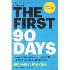 The First 90 Days: Proven Strategies for Getting Up to Speed Faster and Smarter, Updated and Expanded