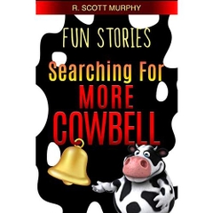 Fun Stories: Searching For More Cowbell (Humor, Romantic Comedy, Marriage & Family Humor, Work Humor, Short Stories, Essays, Happiness)
