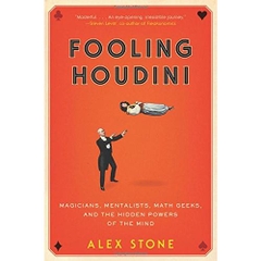 Fooling Houdini: Magicians, Mentalists, Math Geeks, and the Hidden Powers of the Mind