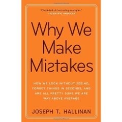 Why We Make Mistakes: How We Look Without Seeing, Forget Things in Seconds, and Are All Pretty Sure We Are Way Above Average