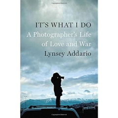 It's What I Do: A Photographer's Life of Love and War