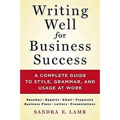 Writing Well for Business Success: A Complete Guide to Style, Grammar, and Usage at Work