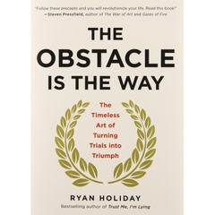 The Obstacle Is the Way: The Timeless Art of Turning Trials into Triumph