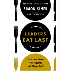 Leaders Eat Last: Why Some Teams Pull Together and Others Don’t