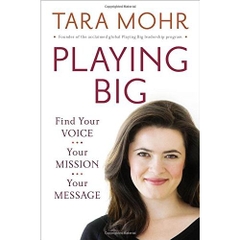 Playing Big: Find Your Voice, Your Mission, Your Message