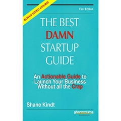 The Best Damn Startup Guide: An Actionable Guide to Launch Your Business Without all the Crap