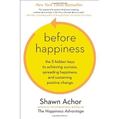 Before Happiness: The 5 Hidden Keys to Achieving Success, Spreading Happiness, and Sustaining Positive Change