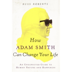 How Adam Smith Can Change Your Life: An Unexpected Guide to Human Nature and Happiness