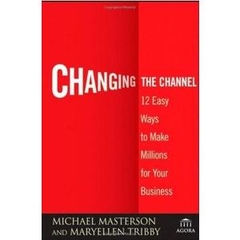 Changing the Channel - 12 Easy Ways to Make Millions for Your Business