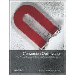 Conversion Optimization - The Art and Science of Converting Prospects to Customers