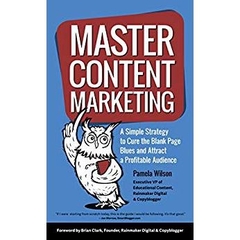 Master Content Marketing: A Simple Strategy to Cure the Blank Page Blues and Attract a Profitable Audience