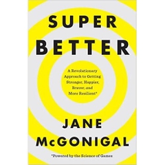 SuperBetter: A Revolutionary Approach to Getting Stronger, Happier, Braver and More Resilient--Powered by the Science of Games
