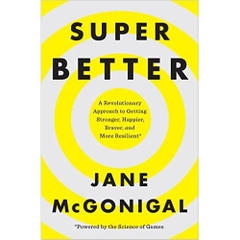 SuperBetter: A Revolutionary Approach to Getting Stronger, Happier, Braver and More Resilient--Powered by the Science of Games