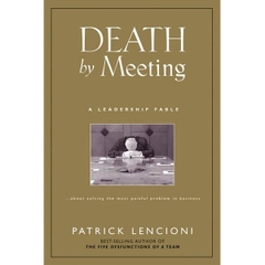Death by Meeting - A Leadership Fable...About Solving the Most Painful Problem in Business