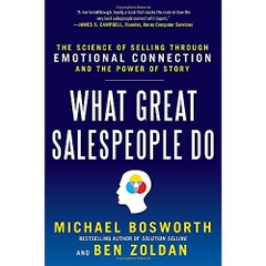 What Great Salespeople Do: The Science of Selling Through Emotional Connection and the Power of Story