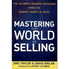 Mastering the World of Selling: The Ultimate Training Resource from the Biggest Names in Sales