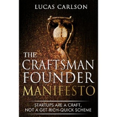 Craftsman Founder Manifesto: Startups Are a Craft, Not a Get-Rich-Quick Scheme