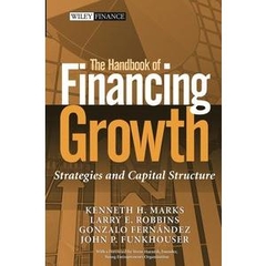 The Handbook of Financing Growth - Strategies, Capital Structure, and M&A Transactions, 2nd