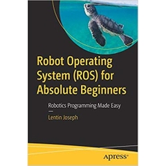 Robot Operating System (ROS) for Absolute Beginners: Robotics Programming Made Easy