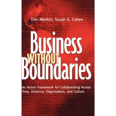 Business Without Boundaries: An Action Framework for Collaborating Across Time, Distance, Organization, and Culture