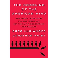 The Coddling of the American Mind: How Good Intentions and Bad Ideas Are Setting Up a Generation for Failure