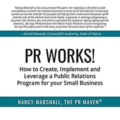 PR Works!: How to Create, Implement and Leverage a Public Relations Program for Your Small Business