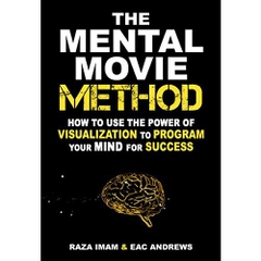 How to Use the Power of Visualization to Program Your Mind for Success: The Mental Movie Method