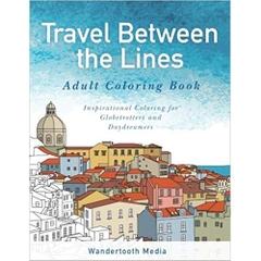 Travel Between the Lines Adult Coloring Book: Inspirational Coloring for Globetrotters and Daydreamers