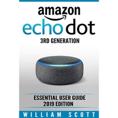 Amazon Echo Dot 3rd Generation: Essential User Guide for Echo Dot and Alexa (2019 Edition) | Make the Best Use of the All-new Echo Dot (Amazon Echo, Dot, ... Echo Dot)