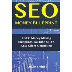 SEO Money Blueprint: 2 SEO Money Making Blueprints. YouTube SEO & SEO Client Consulting