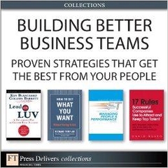 Building Better Business Teams: Proven Strategies that Get the Best from Your People (Collection)