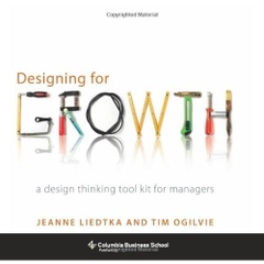 Designing for Growth - A Design Thinking Toolkit for Managers