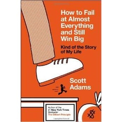 How to Fail at Almost Everything and Still Win Big - Kind of the Story of My Life