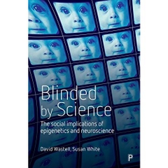 Blinded by science: The social implications of epigenetics and neuroscience