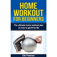 Home Workout: Home Workout For Beginners: The Home Workout Plan On How To Get Fit For Life