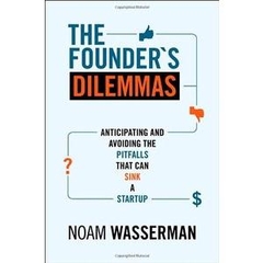 The Founder's Dilemmas - Anticipating and Avoiding the Pitfalls That Can Sink a Startup